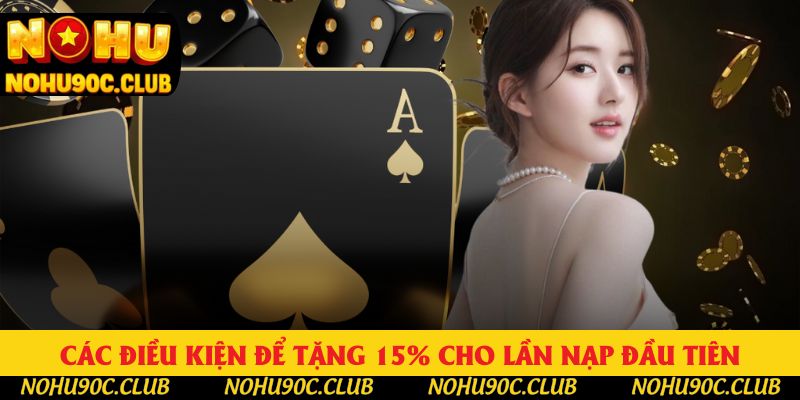 Các điều kiện để tặng 15% cho lần nạp đầu tiên Các điều kiện để tặng 15% cho lần nạp đầu tiên
