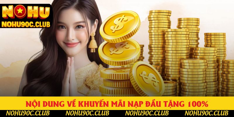 Các nội dung về khuyến mãi nạp đầu tặng 100% Các nội dung về khuyến mãi nạp đầu tặng 100%