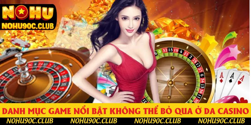Danh mục game nổi bật không thể bỏ qua ở DA CASINO Danh mục game nổi bật không thể bỏ qua ở DA CASINO