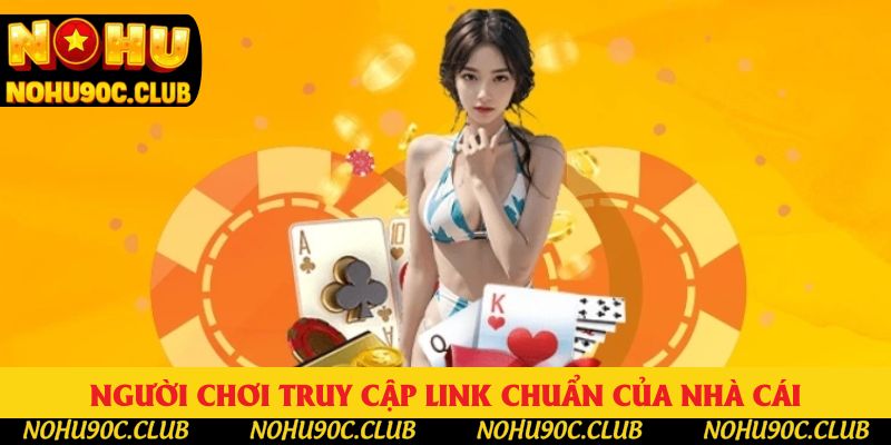 Người chơi truy cập link chuẩn của nhà cái