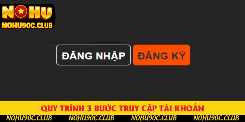 Quy trình 3 bước truy cập tài khoản