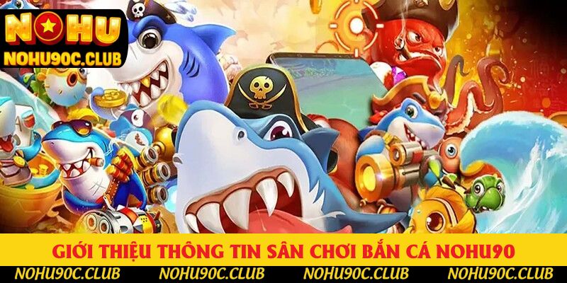 Giới thiệu thông tin sân chơi bắn cá Nohu90 Giới thiệu thông tin sân chơi bắn cá Nohu90