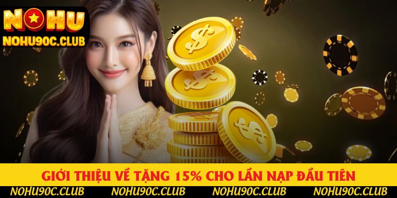 Giới thiệu về tặng 15% cho lần nạp đầu tiên Giới thiệu về tặng 15% cho lần nạp đầu tiên