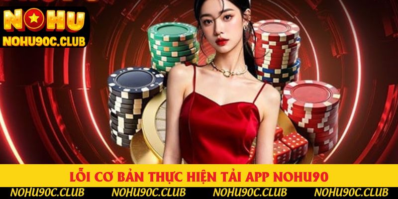 Lỗi cơ bản thực hiện tải app nohu90 Lỗi cơ bản thực hiện tải app nohu90