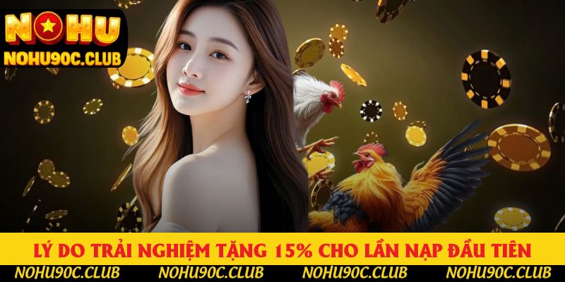 Lý do nên trải nghiệm tặng 15% cho lần nạp đầu tiên Lý do nên trải nghiệm tặng 15% cho lần nạp đầu tiên