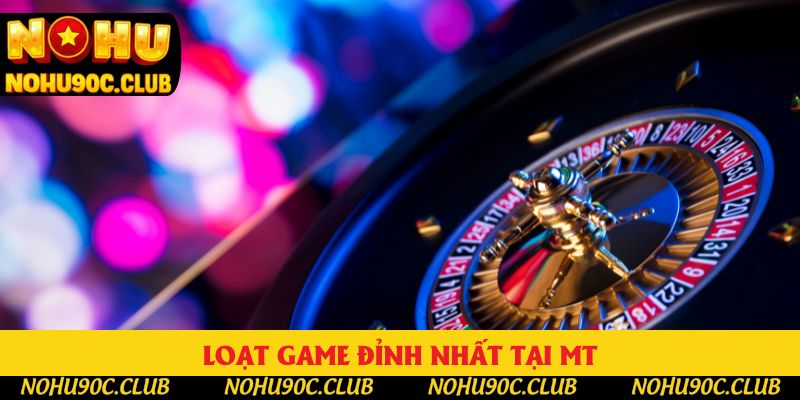 Loạt game đỉnh nhất tại MT