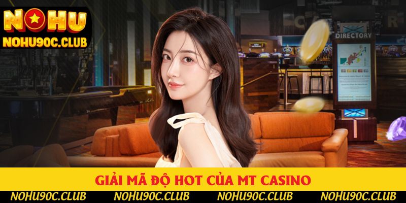Giải mã độ hot của MT Casino