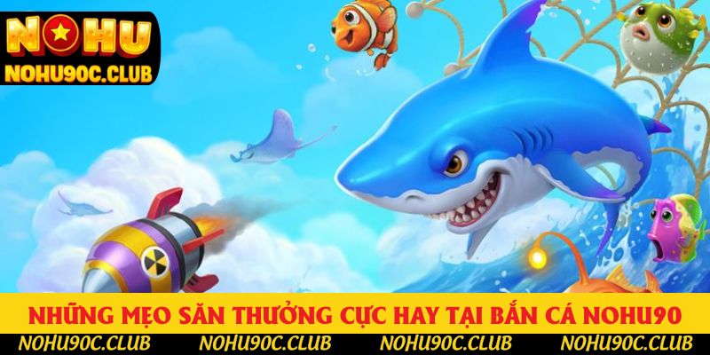 Những mẹo săn thưởng cực hay tại bắn cá Nohu90 Những mẹo săn thưởng cực hay tại bắn cá Nohu90