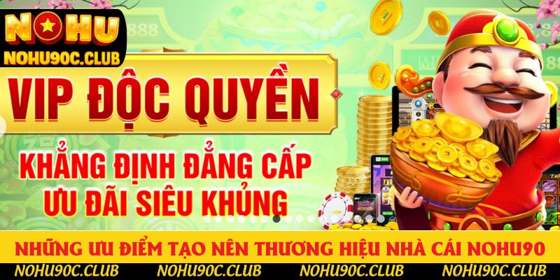 Những ưu điểm tạo nên thương hiệu nhà cái Nohu90