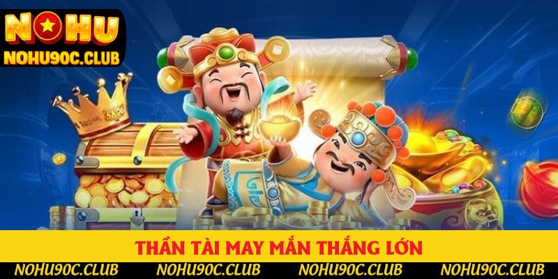 Thần tài may mắn thắng lớn Thần tài may mắn thắng lớn