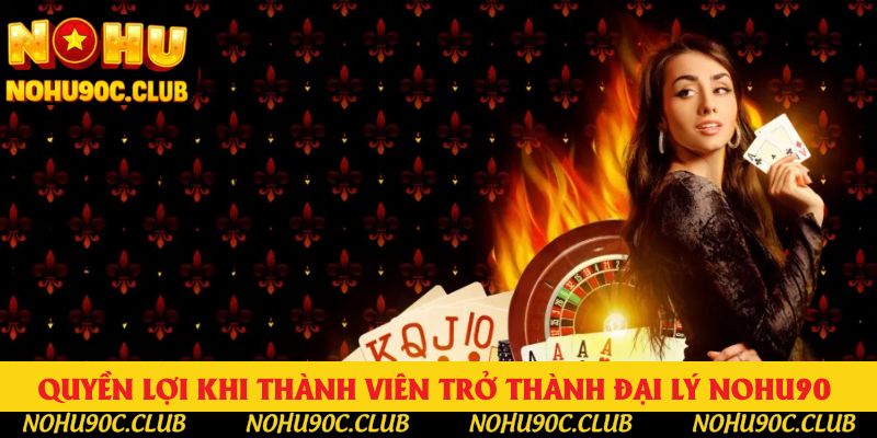 Quyền lợi khi thành viên trở thành đại lý nohu90 Quyền lợi khi thành viên trở thành đại lý nohu90