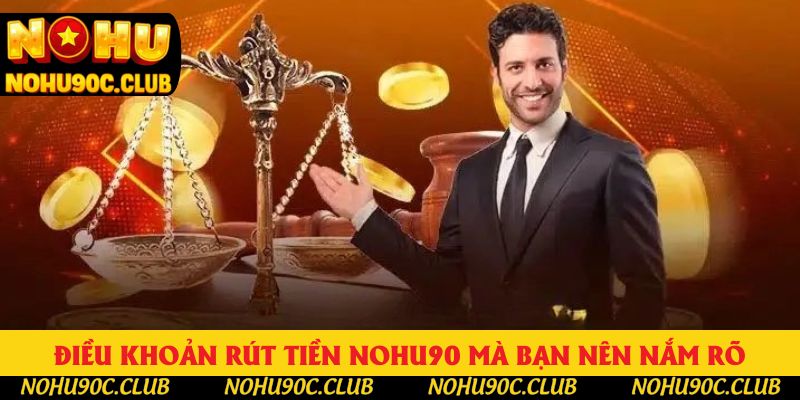 Điều khoản rút tiền nohu90 mà bạn nên nắm rõ Điều khoản rút tiền nohu90 mà bạn nên nắm rõ