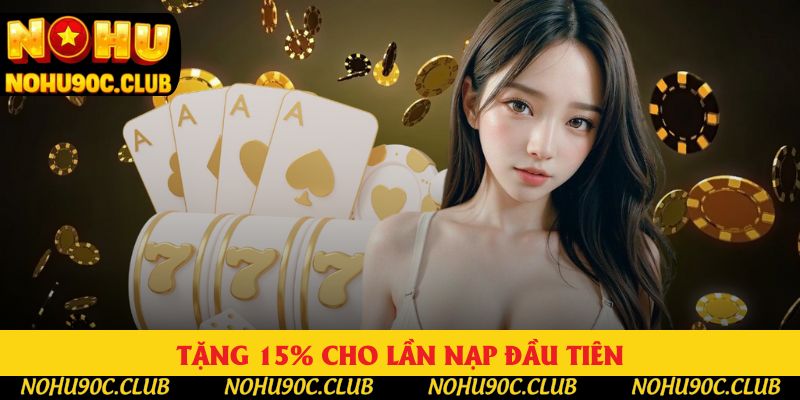 Tặng 15% Cho Lần Nạp Đầu Tiên| Ưu Đãi Hỗ Trợ Người Chơi Mới