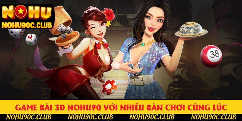 Trải nghiệm game bài 3D Nohu90 với nhiều bàn chơi cùng lúc