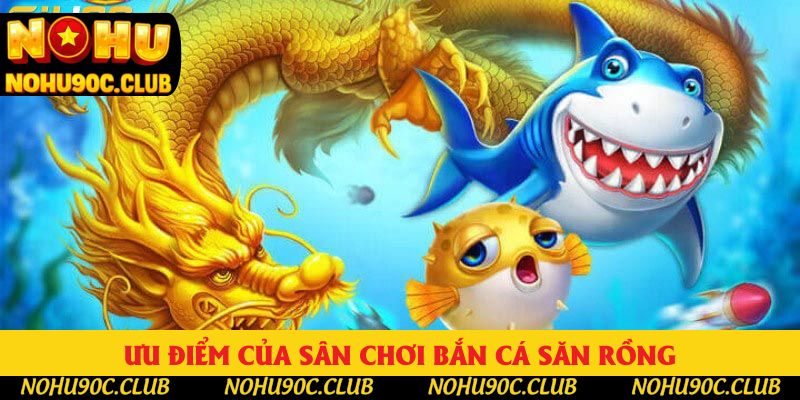 Ưu điểm siêu việt tạo nên sảnh bắn cá hot hòn họt